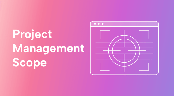Project Scope Management: What It Is and How to Master It