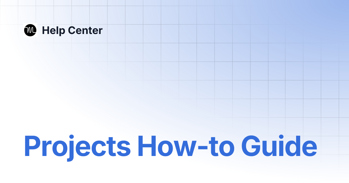 Projects How-to Guide | Help Center